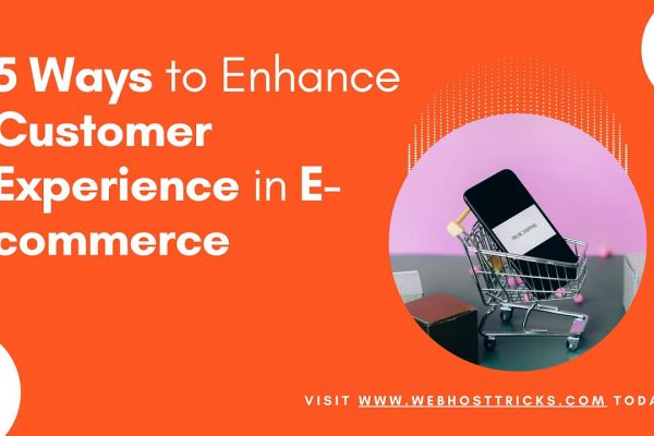 5 Ways to Enhance Customer Experience in E-commerce