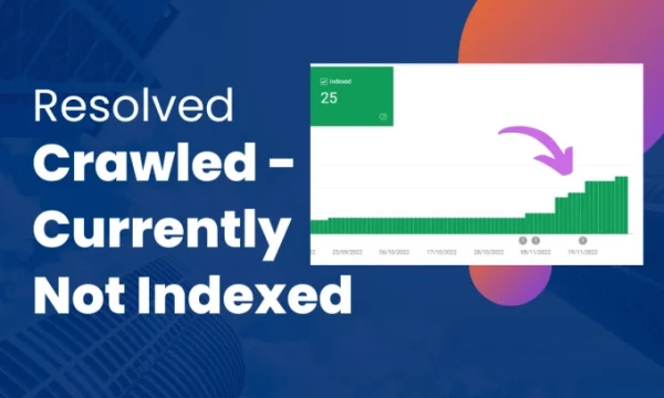 How the Google Indexing API Can Help Resolve Crawled Currently not Indexed
